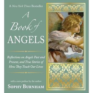 A Book of Angels: Reflections on Angels Past and Present, and True Stories of Ho